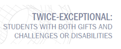 Twice-Exceptional: Students with Both Gifts and Challenges or Disabilities Document link